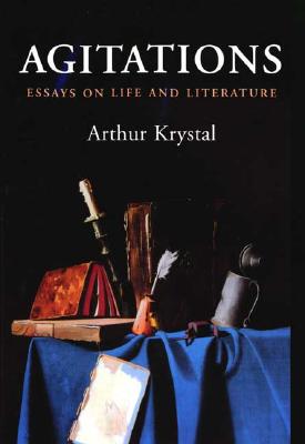 Agitations: Essays on Life and Literature - Krystal, Arthur, Mr.