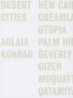 Aglaia Konrad: Desert Cities - Konrad, Aglaia, and Franzen, Brigitte (Text by), and Keller, Christoph (Editor)