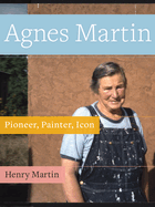 Agnes Martin: Painter, Pioneer, Icon