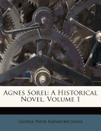Agnes Sorel: A Historical Novel, Volume 1