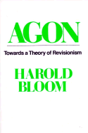 Agon: Towards a Theory of Revisionism - Bloom, Harold