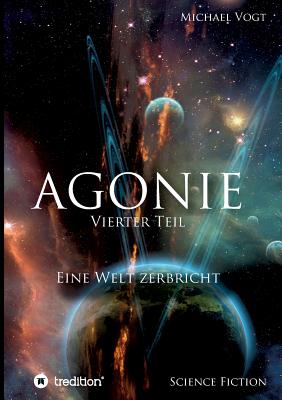 Agonie - Vierter Teil: Eine Welt zerbricht - Vogt, Michael