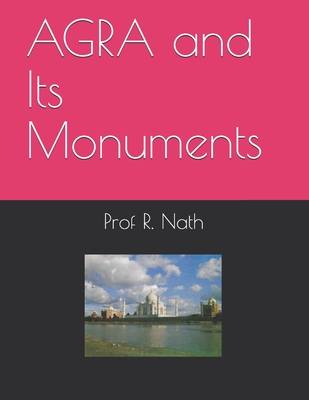 AGRA and Its Monuments - Nath, Ajay