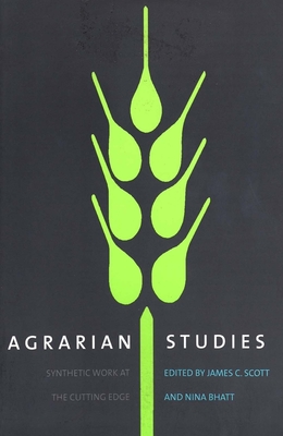 Agrarian Studies: Synthetic Work at the Cutting Edge - Bhatt, Nina (Editor), and Scott, James C