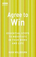 Agree to Win: Essential Steps to Negotiate in Your Work and Life