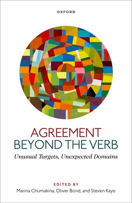 Agreement beyond the Verb: Unusual Targets, Unexpected Domains - Chumakina, Marina (Editor), and Bond, Oliver (Editor), and Kaye, Steven (Editor)