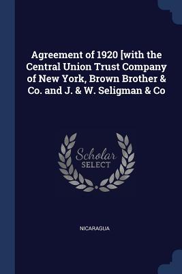 Agreement of 1920 [with the Central Union Trust Company of New York, Brown Brother & Co. and J. & W. Seligman & Co - Nicaragua (Creator)