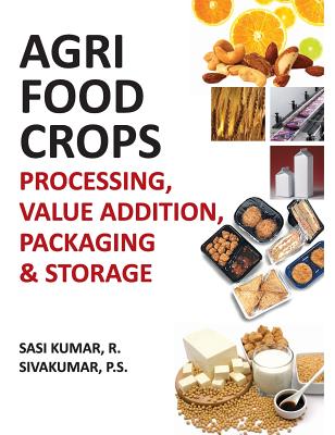 Agri-Food Crops: Processing, Value Addition, Packaging & Storage - Kumar, R. Sasi, and Sivakumar, P.S.