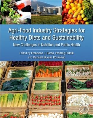 Agri-Food Industry Strategies for Healthy Diets and Sustainability: New Challenges in Nutrition and Public Health - Barba, Francisco J. (Editor), and Putnik, Predrag, PhD (Editor), and Bursac Kovacevic, Danijela (Editor)