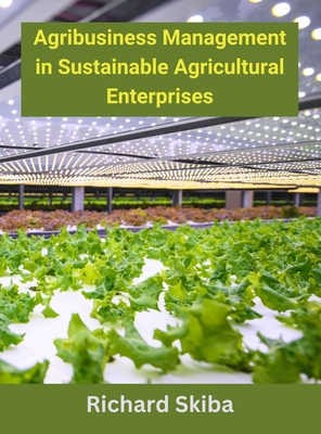 Agribusiness Management in Sustainable Agricultural Enterprises - Skiba, Richard