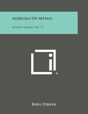 Agricola on Metals: Burndy Library, No. 15 - Dibner, Bern