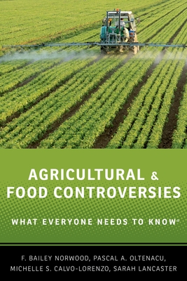 Agricultural and Food Controversies: What Everyone Needs to Know(r) - Norwood, F Bailey, and Oltenacu, Pascal A, and Calvo-Lorenzo, Michelle S