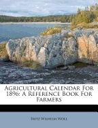 Agricultural Calendar for 1896: A Reference Book for Farmers