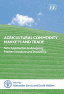 Agricultural Commodity Markets and Trade: New Approaches to Analyzing Market Structure and Instability - Sarris, Alexander (Editor), and Hallam, David (Editor)