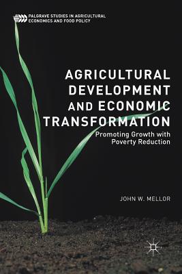 Agricultural Development and Economic Transformation: Promoting Growth with Poverty Reduction - Mellor, John W, Professor