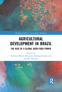 Agricultural Development in Brazil: The Rise of a Global Agro-food Power