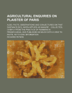 Agricultural Enquiries on Plaister of Paris; Also, Facts, Observations and Conjectures on That Subtance [Sic], When Applied as Manure. Collected, Chiefly from the Practice of Farmers in Pennsylvania, and Published as Much with a View to Invite, as to Give