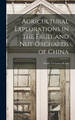 Agricultural Explorations in the Fruit and Nut Orchards of China - Meyer, Frank Nicholas