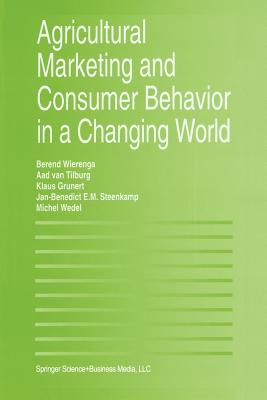 Agricultural Marketing and Consumer Behavior in a Changing World - Wierenga, Berend (Editor), and van Tilburg, Aad (Editor), and Grunert, Klaus Gnter (Editor)