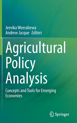 Agricultural Policy Analysis: Concepts and Tools for Emerging Economies - Weerahewa, Jeevika (Editor), and Jacque, Andrew (Editor)