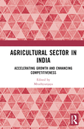 Agricultural Sector in India: Accelerating Growth and Enhancing Competitiveness