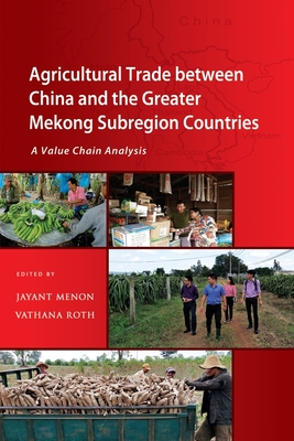 Agricultural Trade Between China and the Greater Mekong Subregion Countries: A Value Chain Analysis - Menon, Jayant (Editor), and Roth, Vathana (Editor)