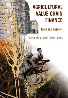Agricultural Value Chain Finance: Tools and Lessons - Miller, Calvin, Dr., and Jones, Linda