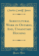 Agricultural Work in Ontario, And, Unsanitary Housing (Classic Reprint)