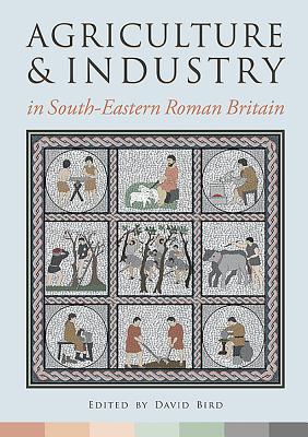 Agriculture and Industry in South-Eastern Roman Britain - Bird, David (Editor)