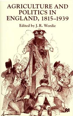 Agriculture and Politics in England, 1815-1939 - Wordie, J R (Editor)