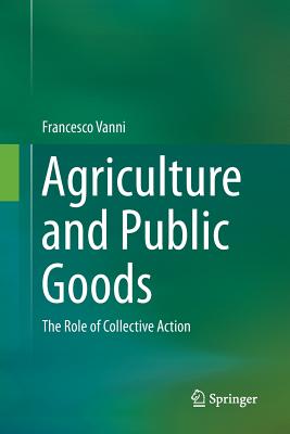 Agriculture and Public Goods: The Role of Collective Action - Vanni, Francesco