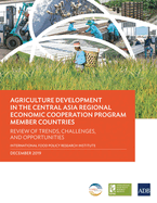 Agriculture Development in the Central Asia Regional Economic Cooperation Program Member Countries: Review of Trends, Challenges, and Opportunities