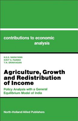 Agriculture, Growth and Redistribution of Income: Policy Analysis with an Applied General Equilibrium Model in India Volume 190 - Narayana, N S S, and Parikh, K S, and Srinivasan, T N