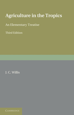 Agriculture in the Tropics: An Elementary Treatise - Willis, J. C.