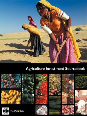 Agriculture Investment Sourcebook - World Bank Group, and World Book, Inc, and World Bank, Bank