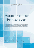 Agriculture of Pennsylvania: Containing Reports of the State Board of Agriculture, the State Agricultural Society, the State Dairy Men's Association, the State Horticultural Association, and the State College for 1890 (Classic Reprint)