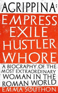 Agrippina: Empress, Exile, Hustler, Whore