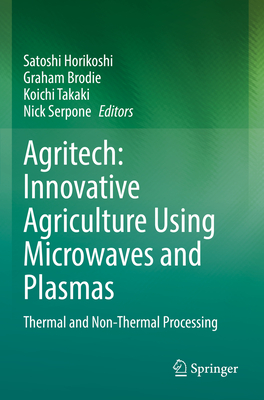 Agritech: Innovative Agriculture Using Microwaves and Plasmas: Thermal and Non-Thermal Processing - Horikoshi, Satoshi (Editor), and Brodie, Graham (Editor), and Takaki, Koichi (Editor)