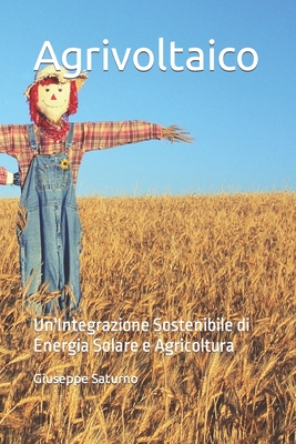 Agrivoltaico: Un'Integrazione Sostenibile di Energia Solare e Agricoltura - Saturno, Giuseppe