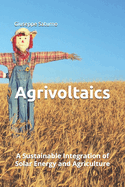 Agrivoltaics: A Sustainable Integration of Solar Energy and Agriculture