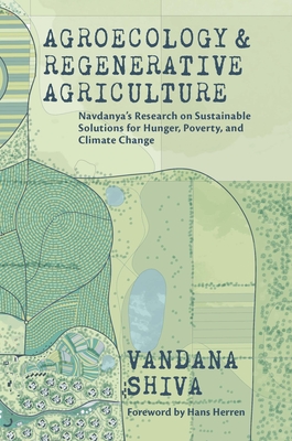 Agroecology and Regenerative Agriculture: Sustainable Solutions for Hunger, Poverty, and Climate Change - Shiva, Vandana