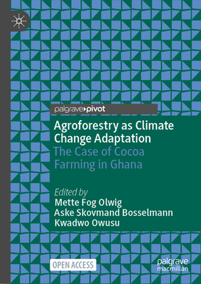 Agroforestry as Climate Change Adaptation: The Case of Cocoa Farming in Ghana - Olwig, Mette Fog (Editor), and Skovmand Bosselmann, Aske (Editor), and Owusu, Kwadwo (Editor)