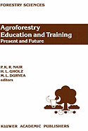 Agroforestry Education and Training: Present and Future: Proceedings of the International Workshop on Professional Education and Training in Agroforestry, Held at the University of Florida, Gainesville, Florida, USA on 5-8 December 1988