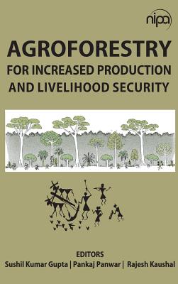 Agroforestry for Increased Production & Livelihood Security - Sushil Kumar Gupta (Editor), and Pankaj Panwar