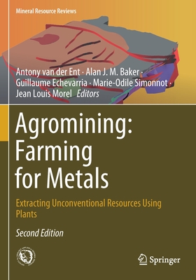 Agromining: Farming for Metals: Extracting Unconventional Resources Using Plants - van der Ent, Antony (Editor), and Baker, Alan J.M. (Editor), and Echevarria, Guillaume (Editor)
