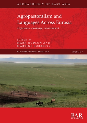 Agropastoralism and Languages Across Eurasia: Expansion, exchange, environment - Robbeets, Martine (Editor), and Hudson, Mark (Editor)
