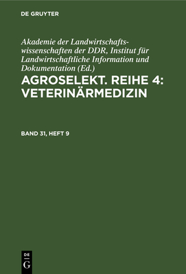 Agroselekt. Reihe 4: Veterin?rmedizin. Band 31, Heft 9 - Akademie Der Landwirtschaftswissenschaften Der Ddr Institut F?r Landwirtschaftliche Information Und