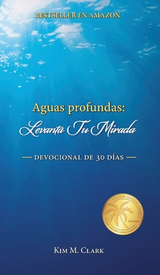 Aguas profundas: Levanta tu mirada! - Clark, Kim M