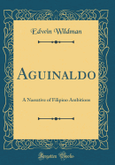 Aguinaldo: A Narrative of Filipino Ambitions (Classic Reprint)