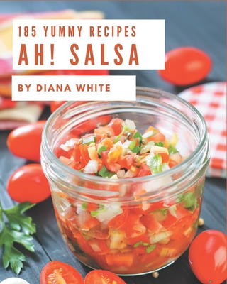 Ah! 185 Yummy Salsa Recipes: Yummy Salsa Cookbook - Your Best Friend Forever - White, Diana